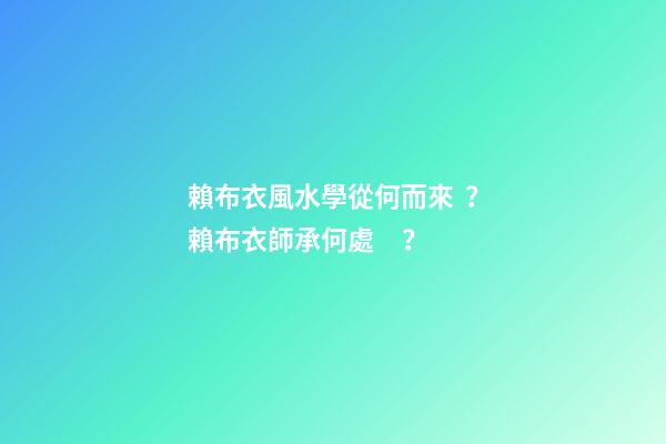 賴布衣風水學從何而來？賴布衣師承何處？